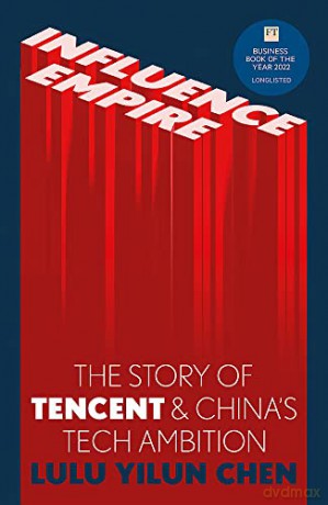 Influence Empire: The Story of Tecent and China's Tech Ambition: Shortlisted for the FT Business Book of 2022 - Lulu Chen [KSIĄŻKA]