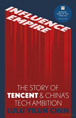 Influence Empire: The Story of Tecent and China's Tech Ambition: Shortlisted for the FT Business Book of 2022 - Lulu Chen [KSIĄŻKA]