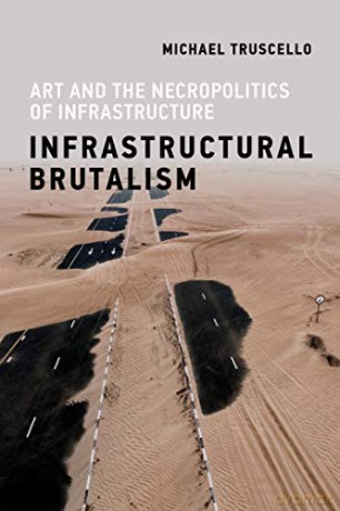 Infrastructural Brutalism: Art and the Necropolitics of Infrastructure (Infrastructures) - Michael Truscello [KSIĄŻKA]