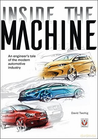 Inside the machine - An engineer's tale of the modern automotive industry - David Twohig [KSIĄŻKA]
