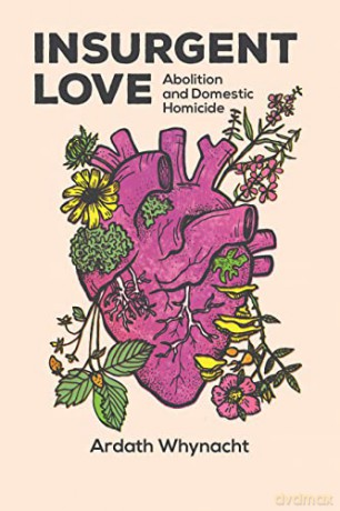Insurgent Love: Abolition and Domestic Homicide - Ardath Whynacht [KSIĄŻKA]