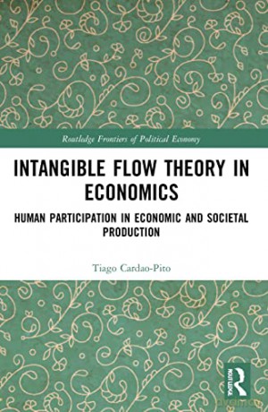 Intangible Flow Theory in Economics: Human Participation in Economic and Societal Production (Routledge Frontiers of Political Economy) - Tiago Cardao-Pito [KSIĄŻKA]