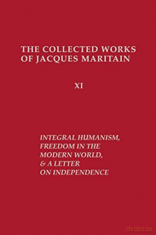 Integral Humanism, Freedom in the Modern World, and A Letter on Independence, Revised Edition (Collected Works of Jacques Maritain) - Jacques Maritain [KSIĄŻKA]