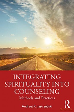 Integrating Spirituality into Counseling: Methods and Practices - Andrzej K. Jastrzebski [KSIĄŻKA]