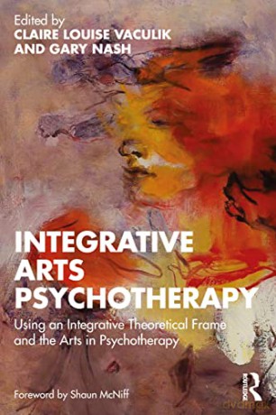 Integrative Arts Psychotherapy: Using an Integrative Theoretical Frame and the Arts in Psychotherapy - Claire Louise Vaculik [KSIĄŻKA]