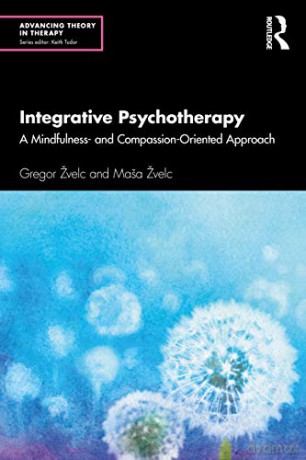 Integrative Psychotherapy: A Mindfulness- and Compassion-Oriented Approach (Advancing Theory in Therapy) - Gregor Žvelc [KSIĄŻKA]