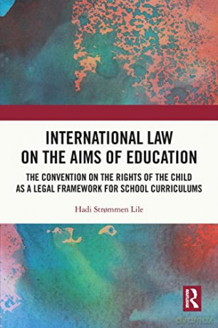 International Law on the Aims of Education: The Convention on the Rights of the Child as a Legal Framework for School Curriculums - Hadi Strommen Lile [KSIĄŻKA]