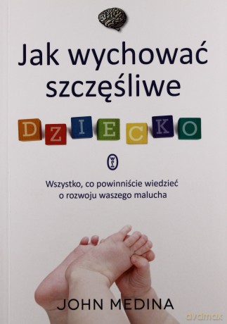 Jak wychować szczęśliwe dziecko - John Medina [KSIĄŻKA]