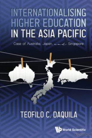 Internationalising Higher Education In The Asia Pacific: Case Of Australia, Japan And Singapore - Teofilo C Daquila [KSIĄŻKA]