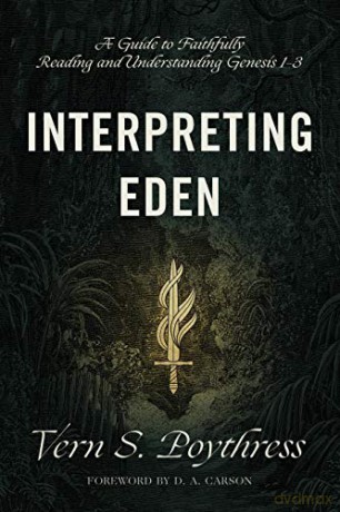 Interpreting Eden: A Guide to Faithfully Reading and Understanding Genesis 1-3 - Vern S. Poythress [KSIĄŻKA]