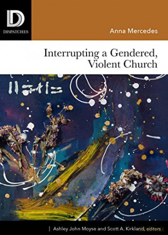 Interrupting a Gendered, Violent Church (Dispatches) - Anna. Moyse, Ashley John Mercedes [KSIĄŻKA]