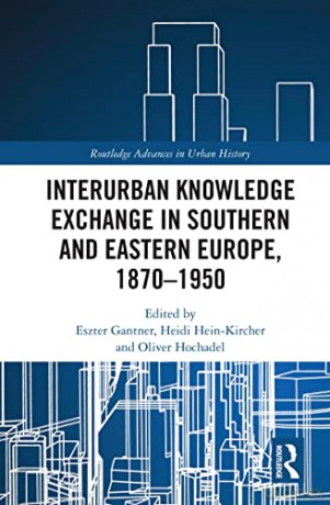 Interurban Knowledge Exchange in Southern and Eastern Europe, 1870-1950 (Routledge Advances in Urban History) - Eszter Gantner [KSIĄŻKA]