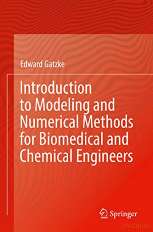 Introduction to Modeling and Numerical Methods for Biomedical and Chemical Engineers - Edward Gatzke [KSIĄŻKA]