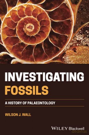 Investigating Fossils: A History of Palaeontology - Wilson J. Wall [KSIĄŻKA]