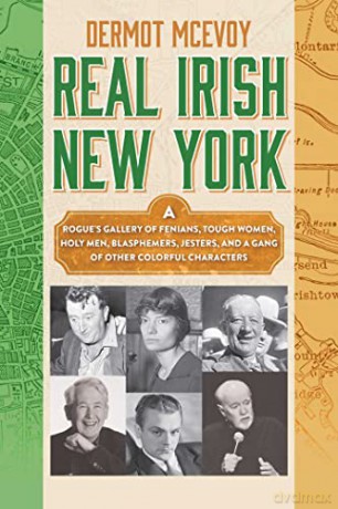 Irish New York: A Rogue's Gallery of Colorful Characters and Drunken Debauchery: A Rogue's Gallery of Fenians, Tough Women, Holy Men, Blasphemers, Jesters, and a Gang of Other Colorful Characters - Dermot McEvoy [KSIĄŻKA]