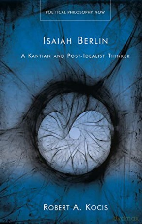 Isaiah Berlin: A Kantian and Post-Idealist Thinker (Political Philosophy Now) - Robert A. Kocis [KSIĄŻKA]