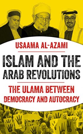 Islam and the Arab Revolutions: The Ulama Between Democracy and Autocracy - Usaama al-Azami [KSIĄŻKA]