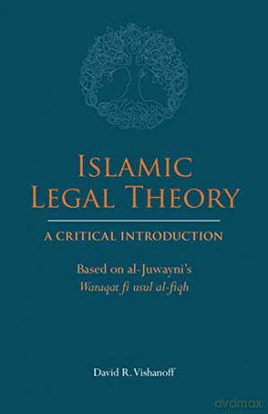 Islamic Legal Theory: A Critical Introduction: Based on al-Juwayni's Waraqat fi usul al-fiqh - David R. Vishanoff [KSIĄŻKA]