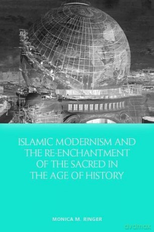 Islamic Modernism and the Re-Enchantment of the Sacred in the Age of History - Monica M Ringer [KSIĄŻKA]