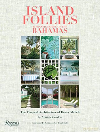Island Follies: Romantic Homes of the Bahamas: The Tropical Architecture of Henry Melich - Alastair Gordon [KSIĄŻKA]