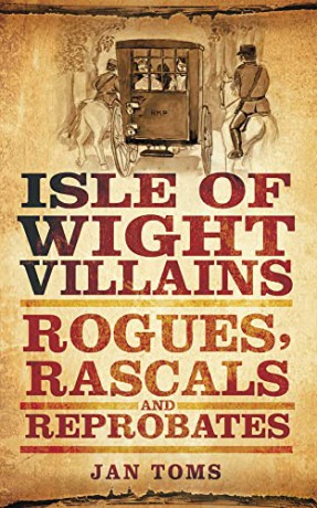 Isle of Wight Villains: Rogues, Rascals And Reprobates - Jan Toms [KSIĄŻKA]