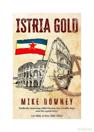 Istria Gold 'the gripping historical thriller and evocative debut novel from acclaimed filmmaker' Mike Downey - Mike Downey [KSIĄŻKA]