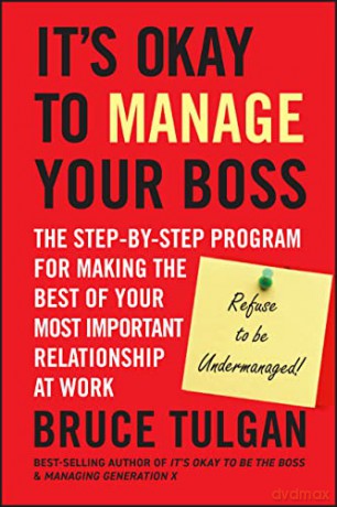 It's Okay to Manage Your Boss - The Step-by-Step Program for Making the Best of Your Most Important Relationship at Work - Bruce Tulgan [KSIĄŻKA]