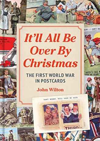 It'll All be Over by Christmas: The First World War in Postcards - John Wilton [KSIĄŻKA]