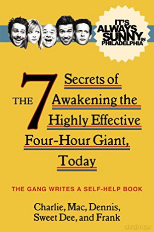 It's Always Sunny in Philadelphia: The 7 Secrets of Awakening the Highly Effective Four-Hour Giant, Today - The Gang [KSIĄŻKA]