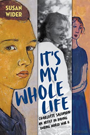 It's My Whole Life: Charlotte Salomon: An Artist in Hiding During World War II - Susan Wider [KSIĄŻKA]