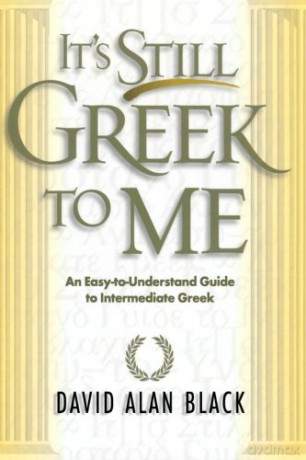 It's Still Greek to Me: An EasytoUnderstand Guide to Intermediate Greek - David Alan Black [KSIĄŻKA]