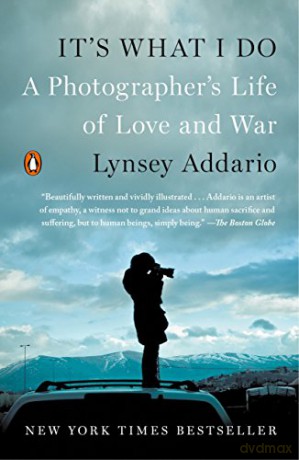 It's What I Do: A Photographer's Life of Love and War: A Photographer's Life of Love and War [KSIĄŻKA]