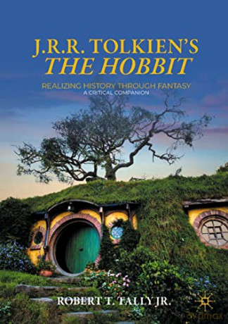 J. R. R. Tolkien's The Hobbit: Realizing History Through Fantasy: A Critical Companion (Palgrave Science Fiction and Fantasy: A New Canon) - Robert T. Tally Jr. [KSIĄŻKA]