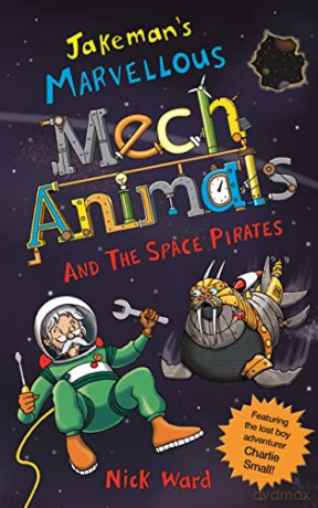 Jakeman's Marvellous Mechanimals and the Space Pirates (Will Jakeman's Marvellous Mechanimals) - Nick Ward [KSIĄŻKA]