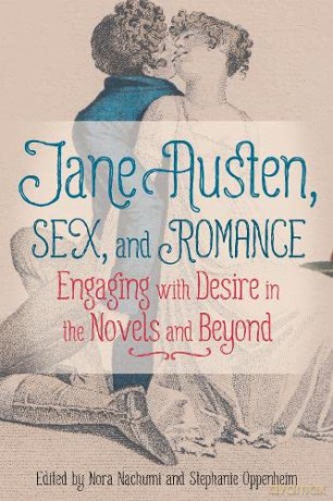 Jane Austen, Sex, and Romance: Engaging with Desire in the Novels and Beyond - Professor Nora Nachumi [KSIĄŻKA]