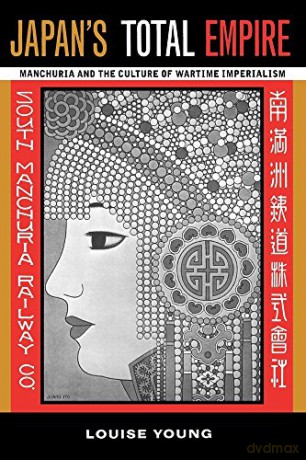 Japan's Total Empire: Manchuria and the Culture of Wartime Imperialism: 8 (Twentieth Century Japan: The Emergence of a World Power) - Louise Young [KSIĄŻKA]