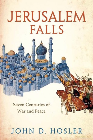 Jerusalem Falls: Seven Centuries of War and Peace - John D. Hosler [KSIĄŻKA]