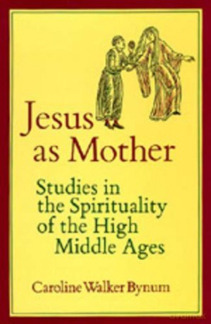 Jesus as Mother: Studies in the Spirituality of the High Middle Ages: 16 (Center for Medieval and Renaissance Studies, UCLA) - Caroline Walker Bynum [KSIĄŻKA]