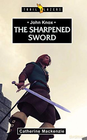 John Knox: The Sharpened Sword (Trail Blazers) - Catherine MacKenzie [KSIĄŻKA]