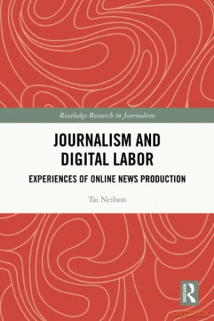 Journalism and Digital Labor: Experiences of Online News Production (Routledge Research in Journalism) - Tai Neilson [KSIĄŻKA]
