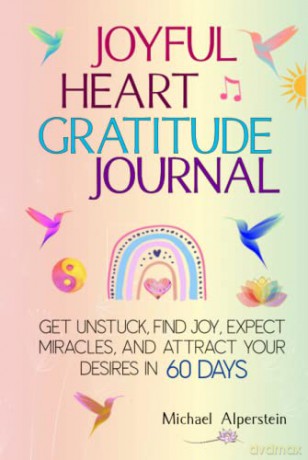 Joyful Heart Gratitude Journal: End Your Negativity and Manifest Your Desires in 60 Days - Michael Alperstein [KSIĄŻKA]
