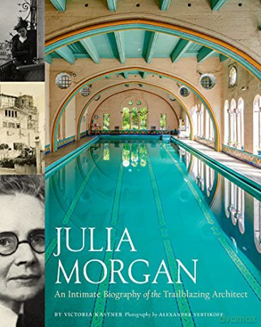 Julia Morgan: An Intimate Biography of the Trailblazing Architect - Victoria Kastner [KSIĄŻKA]