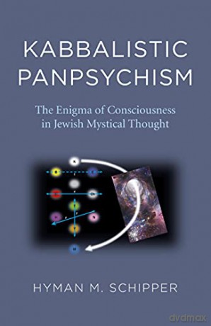 Kabbalistic Panpsychism: The Enigma of Consciousness in Jewish Mystical Thought - Hyman M. Schipper [KSIĄŻKA]