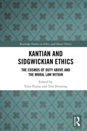 Kantian and Sidgwickian Ethics: The Cosmos of Duty Above and the Moral Law Within (Routledge Studies in Ethics and Moral Theory) - Tyler Paytas [KSIĄŻKA]