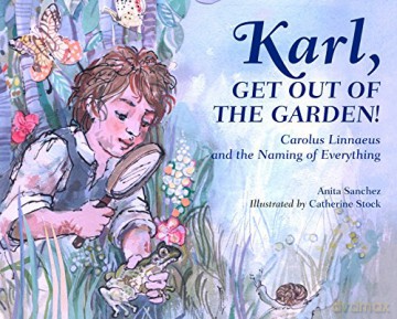 Karl, Get Out of the Garden!: Carolus Linnaeus and the Naming of Everything - Anita Sanchez [KSIĄŻKA]