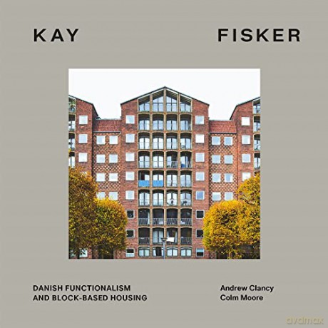 Kay Fisker: Danish Functionalism and Block-Based Housing: Block Terrace Square - Andrew Clancy [KSIĄŻKA]
