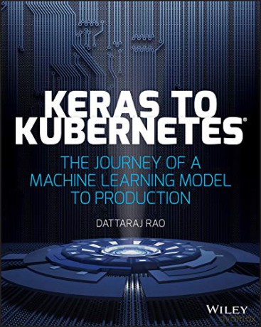 Keras to Kubernetes: The Journey of a Machine Learning Model to Production - Dattaraj Rao [KSIĄŻKA]