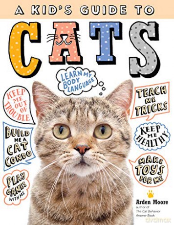 Kid's Guide to Cats, A: How to Train, Care For, and Play and Communicate with Your Amazing Pet! - Arden Moore [KSIĄŻKA]