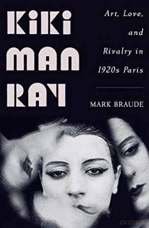 Kiki Man Ray: Art, Love, and Rivalry in 1920s Paris - Mark Braude [KSIĄŻKA]