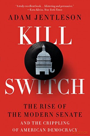 Kill Switch: The Rise of the Modern Senate and the Crippling of American Democracy - Adam Jentleson [KSIĄŻKA]